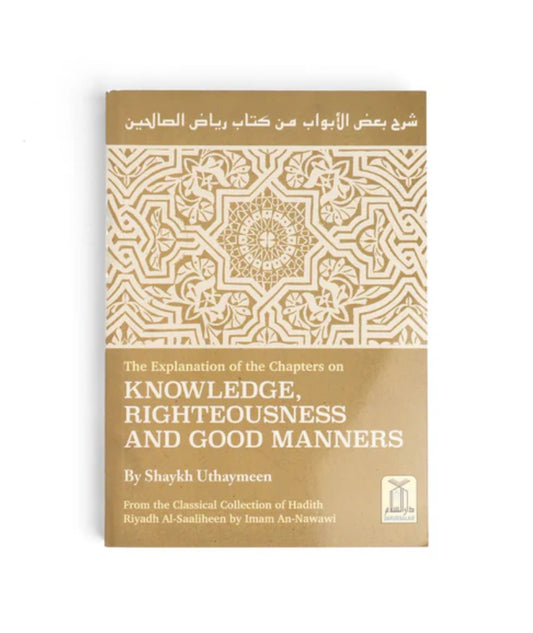 The Explanation of the Chapters on Knowledge, Righteousness and Good Manners (Riyadh Al-Saaliheen)